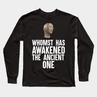 Whomst Has Awakened The Ancient One Long Sleeve T-Shirt